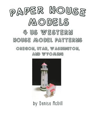 Denise McGill - Paper House Models, 4 US West House Model Patterns; Oregon, Utah, Washington, Wyoming, Häftad