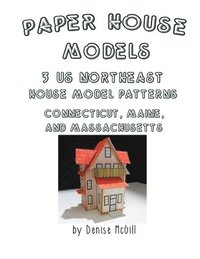 bokomslag Paper House Models, 3 US Northeast House Model Patterns; Connecticut, Maine, Massachusetts