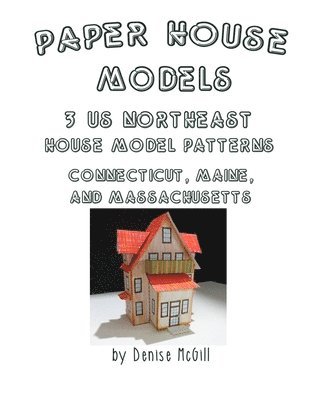 Paper House Models, 3 US Northeast House Model Patterns; Connecticut, Maine, Massachusetts 1