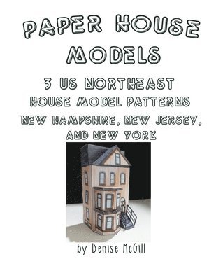 Denise McGill - Paper House Models, 3 US Northeast House Model Patterns; New Hampshire, New Jersey, New York, Häftad