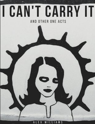 Alex Williams - I Can't Carry It (and other one acts), Häftad