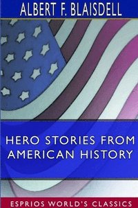 bokomslag Hero Stories From American History (Esprios Classics)