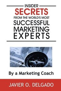 bokomslag Insider Secrets From The World's Most Successful Marketing Experts