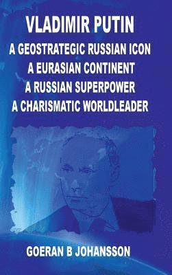 bokomslag Vladimir Putin  A Geostrategic Russian Icon A Eurasian Continent A Russian Superpower A Charismatic World Leader