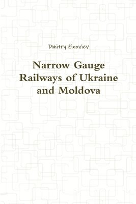 Dmitry Zinoviev - Narrow Gauge Railways of Ukraine and Moldova, Häftad