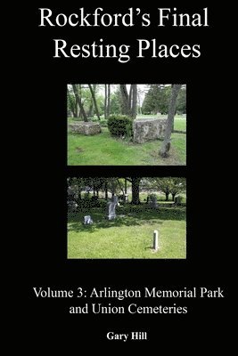 bokomslag Rockford's Final Resting Places: Volume 3: Arlington Memorial Park and Union Cemeteries