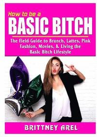 bokomslag How to be a Basic Bitch