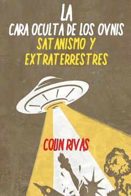 COLIN RIVAS, ANTHONY HILDER, JORDAN MAXWELL, CHARLES FORT, JACK PARSONS, Gordon Creighton, Edward Teller, George Van Tassel, John Keel - LA CARA OCULTA DE LOS OVNIS: SATANISMO Y EXTRATERRESTRES, Häftad
