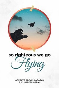 bokomslag So Righteous We Go Flying