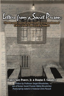 Letters From a Soviet Prison: The Personal Journal and Private Correspondence of CIA U-2 Pilot Francis Gary Powers 1