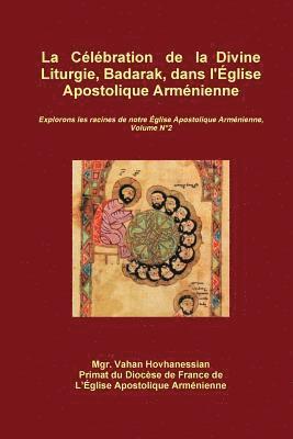 bokomslag La Célébration  de la Divine Liturgie, Badarak, dans l'Église Apostolique Arménienne