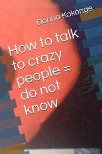 bokomslag How to talk to crazy people = do not know