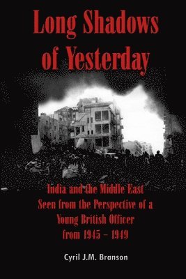 Cyril J.M. Branson, Cyril J. M. Branson - Long Shadows of Yesterday: India and the Middle East Seen from the Perspective of a Young British Officer from 1945 – 1949, Häftad