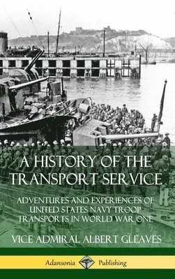 bokomslag History of the Transport Service: Adventures and Experiences of United States Navy Troop Transports in World War One (Hardcover)