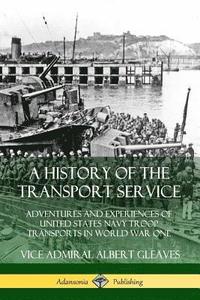 bokomslag A History of the Transport Service: Adventures and Experiences of United States Navy Troop Transports in World War One