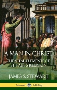 bokomslag A Man in Christ: The Vital Elements of St. Paul's Religion (Hardcover)