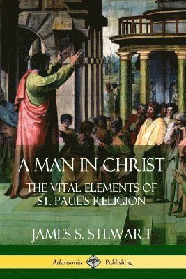 A Man in Christ: The Vital Elements of St. Paul's Religion 1