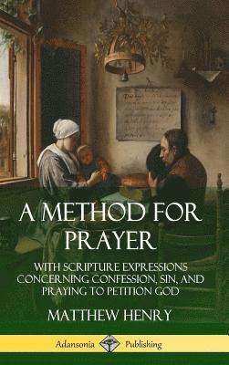 bokomslag A Method for Prayer: With Scripture Expressions Concerning Confession, Sin, and Praying to Petition God (Hardcover)