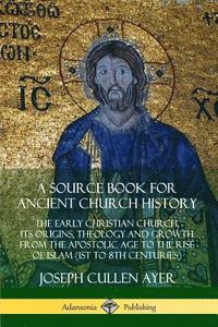 bokomslag A Source Book for Ancient Church History: The Early Christian Church, its Origins, Theology and Growth from the Apostolic Age to the Rise of Islam (1st to 8th Centuries)