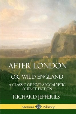 bokomslag After London, Or, Wild England: A Classic of Post-Apocalyptic Science Fiction