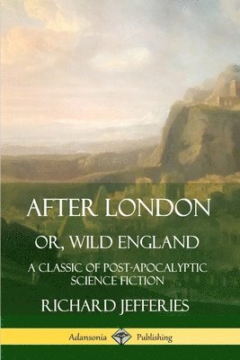 bokomslag After London, Or, Wild England: A Classic of Post-Apocalyptic Science Fiction