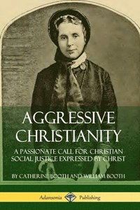 bokomslag Aggressive Christianity: A Passionate Call for Christian Social Justice Expressed by Christ