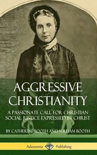 bokomslag Aggressive Christianity: A Passionate Call for Christian Social Justice Expressed by Christ (Hardcover)