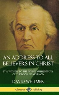 bokomslag Address to All Believers in Christ: By A Witness to the Divine Authenticity of the Book of Mormon (Hardcover)