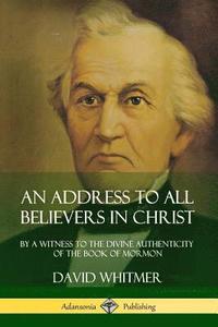 bokomslag Address to All Believers in Christ: By A Witness to the Divine Authenticity of the Book of Mormon
