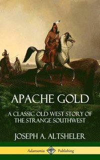bokomslag Apache Gold: A Classic Old West Story of The Strange Southwest (Hardcover)