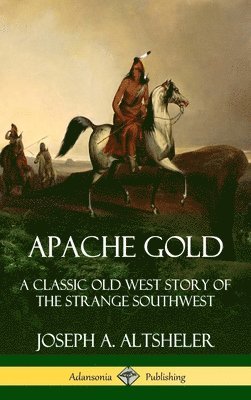 Apache Gold: A Classic Old West Story of The Strange Southwest (Hardcover) 1