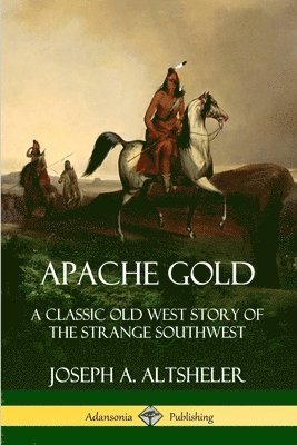 bokomslag Apache Gold: A Classic Old West Story of The Strange Southwest