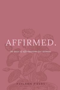 bokomslag Affirmed: 30 days of affirmations for women