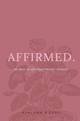 bokomslag Affirmed: 30 days of affirmations for women