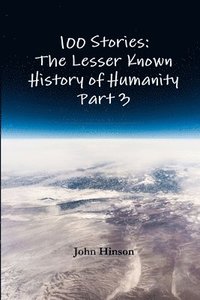 bokomslag 100 Stories: The Lesser Known History of Humanity - Part 3