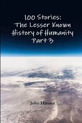 100 Stories: The Lesser Known History of Humanity - Part 3 1