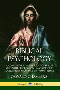 bokomslag Biblical Psychology: A Commentary on the Relationship of God with His Creation  Mankind; the Souls, Spirits and Minds of Human Beings