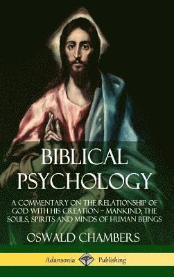 bokomslag Biblical Psychology: A Commentary on the Relationship of God with His Creation  Mankind; the Souls, Spirits and Minds of Human Beings (Hardcover)
