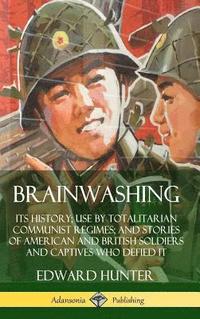 bokomslag Brainwashing: Its History; Use by Totalitarian Communist Regimes; and Stories of American and British Soldiers and Captives Who Defied It (Hardcover)