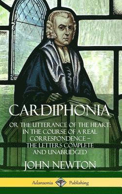 Cardiphonia: or the Utterance of the Heart: In the Course of a Real Correspondence  the Letters Complete and Unabridged (Hardcover) 1