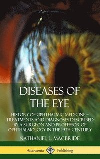 bokomslag Diseases of the Eye: History of Ophthalmic Medicine  Treatments and Diagnoses Described by a Surgeon and Professor of Ophthalmology in the 19th Century (Hardcover)