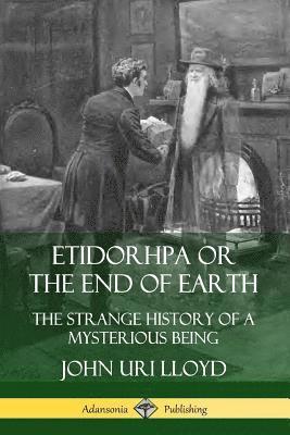 Etidorhpa or the End of Earth: The Strange History of a Mysterious Being 1
