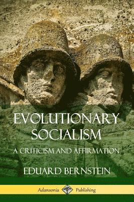 Evolutionary Socialism: A Criticism and Affirmation 1