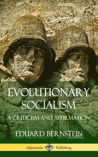 bokomslag Evolutionary Socialism: A Criticism and Affirmation (Hardcover)