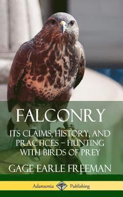 bokomslag Falconry: Its Claims, History, and Practices - Hunting with Birds of Prey (Hardcover)