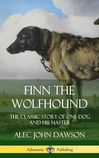 bokomslag Finn the Wolfhound: The Classic Story of One Dog and his Master (Hardcover)
