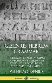 bokomslag Gesenius' Hebrew Grammar: The Linguistics and Language Composition of Hebrew - its Etymology, Syntax, Tones, Verbs and Conjugation (Hardcover)