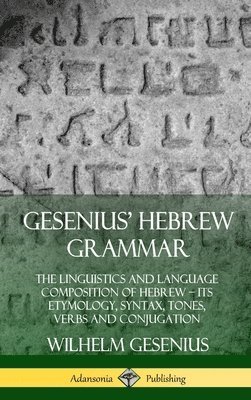 bokomslag Gesenius' Hebrew Grammar: The Linguistics and Language Composition of Hebrew - its Etymology, Syntax, Tones, Verbs and Conjugation (Hardcover)