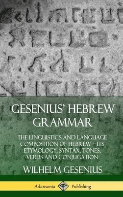 Gesenius' Hebrew Grammar: The Linguistics and Language Composition of Hebrew  its Etymology, Syntax, Tones, Verbs and Conjugation (Hardcover) 1