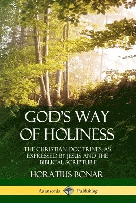 Horatius Bonar - God’s Way of Holiness: The Christian Doctrines, as Expressed by Jesus and the Biblical Scripture, Häftad